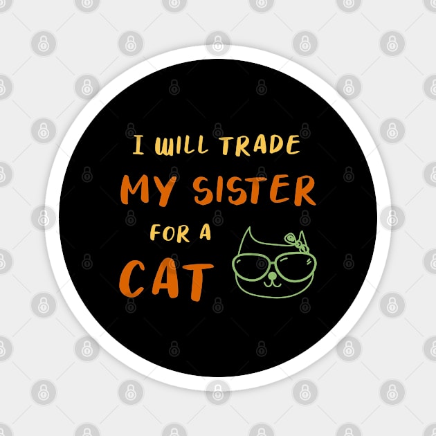 I WILL TRADE MY SISTER FOR A CAT FUNNY CAT LOVER GIFT Magnet by Medworks